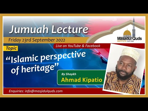 Jumuah Lecture - " Islamic perspective of heritage " by Shaykh Ahmad Kipatio