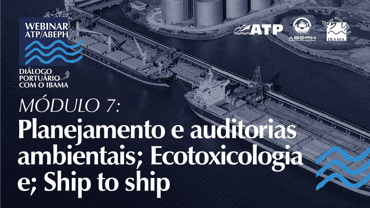 “Diálogo Portuário com o Ibama" - Módulo #7: Auditorias Ambientais; Ecotoxicologia e; Ship to ship.
