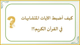 صورة إضاءات في حفظ كتاب الله تعالى 16 : كيف أضبط الآيات المتشابهات في القرآن الكريم (إضاءة مهمة للحفاظ)