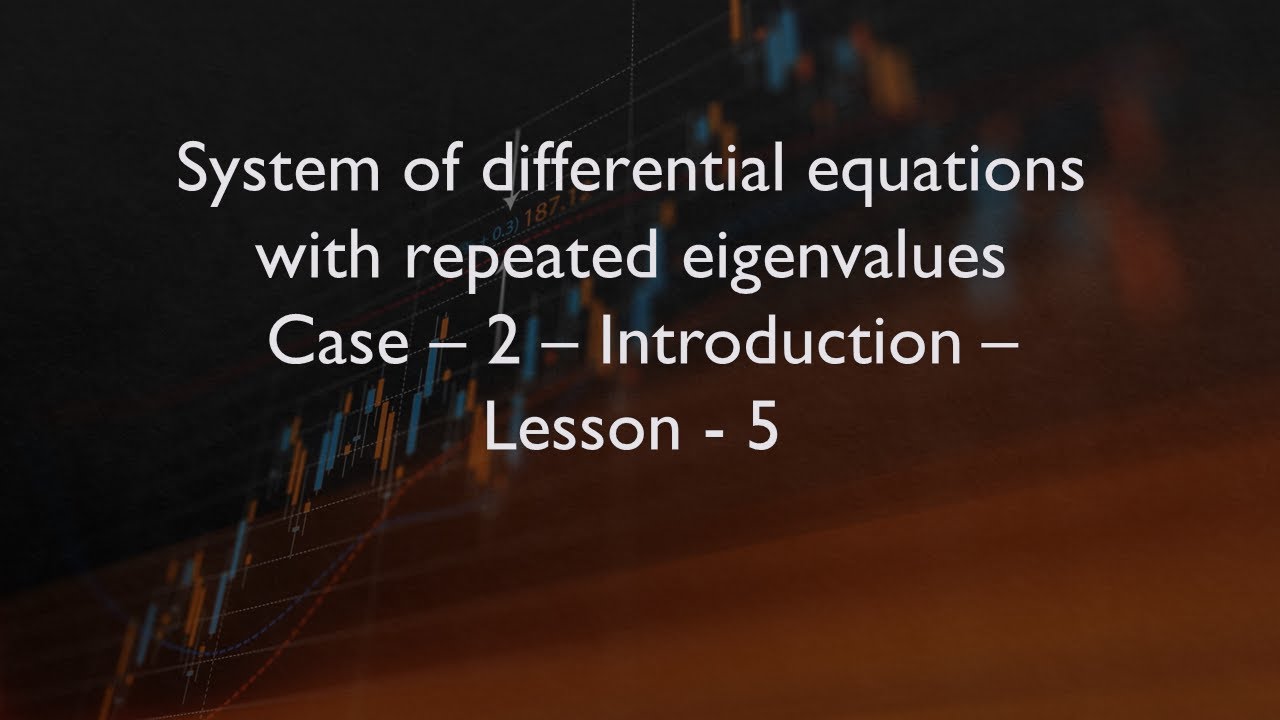 System of differential equations with repeated eigenvalues - Case-2- Introduction- Lesson-5