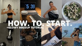HOW TO START: waking up earlier, working out, focusing on nutrition + my every day makeup routine!!