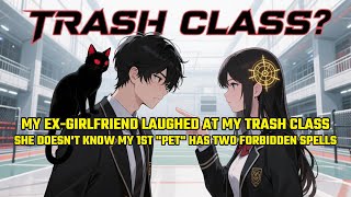 My Ex-Girlfriend Laughed at My Trash Class... She Doesn&#39;t Know My 1st &quot;Pet&quot; Has TWO Forbidden Spells