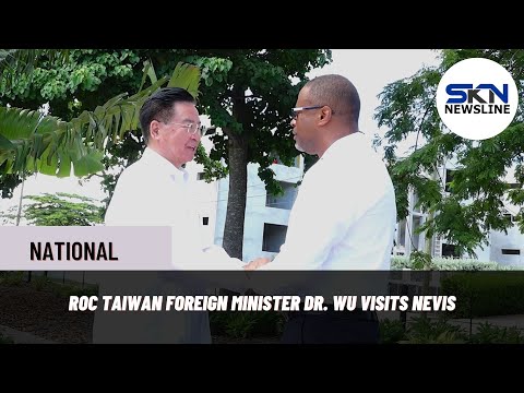 ROC TAIWAN FOREIGN MINISTER DR. WU VISITS NEVIS