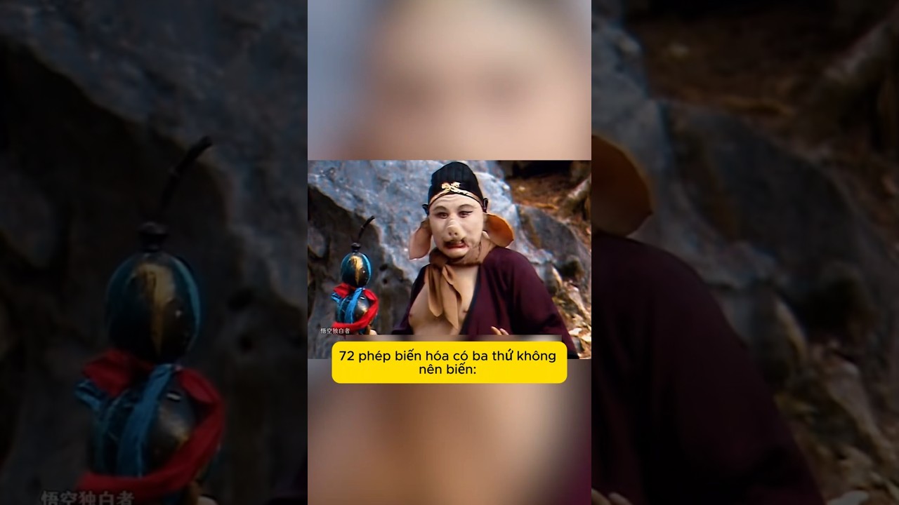 72 phép biến hóa của Tôn Ngộ Không có 3 thứ tuyệt đối không nên biến