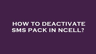 How to deactivate sms pack in ncell?