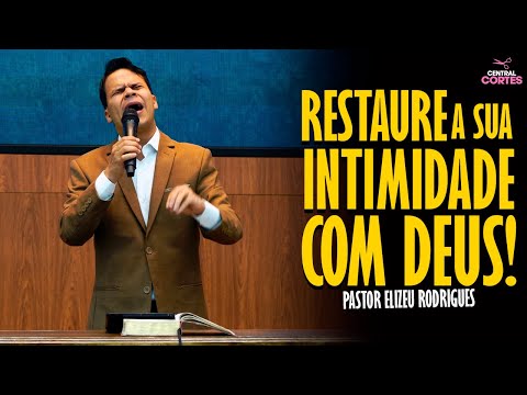 PASTOR ELIZEU RODRIGUES: RESTAURE A SUA INTIMIDADE COM DEUS! - PREGAÇÃO ANGELICAL