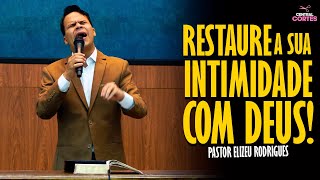 PASTOR ELIZEU RODRIGUES: RESTAURE A SUA INTIMIDADE COM DEUS! - PREGAÇÃO ANGELICAL