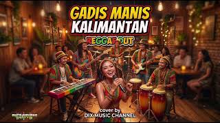 Download lagu YANG LAGI VIRAL!! GADIS MANIS KALIMANTAN (COVER) | REGGAE DUT mp3