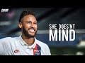 Neymar Jr 2020 - She Doesn't Mind