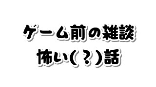 ゲーム前雑談怖い(？)話編