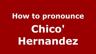 How to pronounce Chico' Hernandez