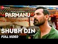 Shubh Din - Full Video |PARMANU:The Story Of Pokhran| John Abraham | Jyotica Tangri,Keerthi Sagathia