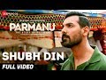 Shubh Din Full Video PARMANU The Story Of Pokhran John Abraham Jyotica Tangri Keerthi Sagathia