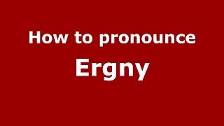 How to pronounce Ergny