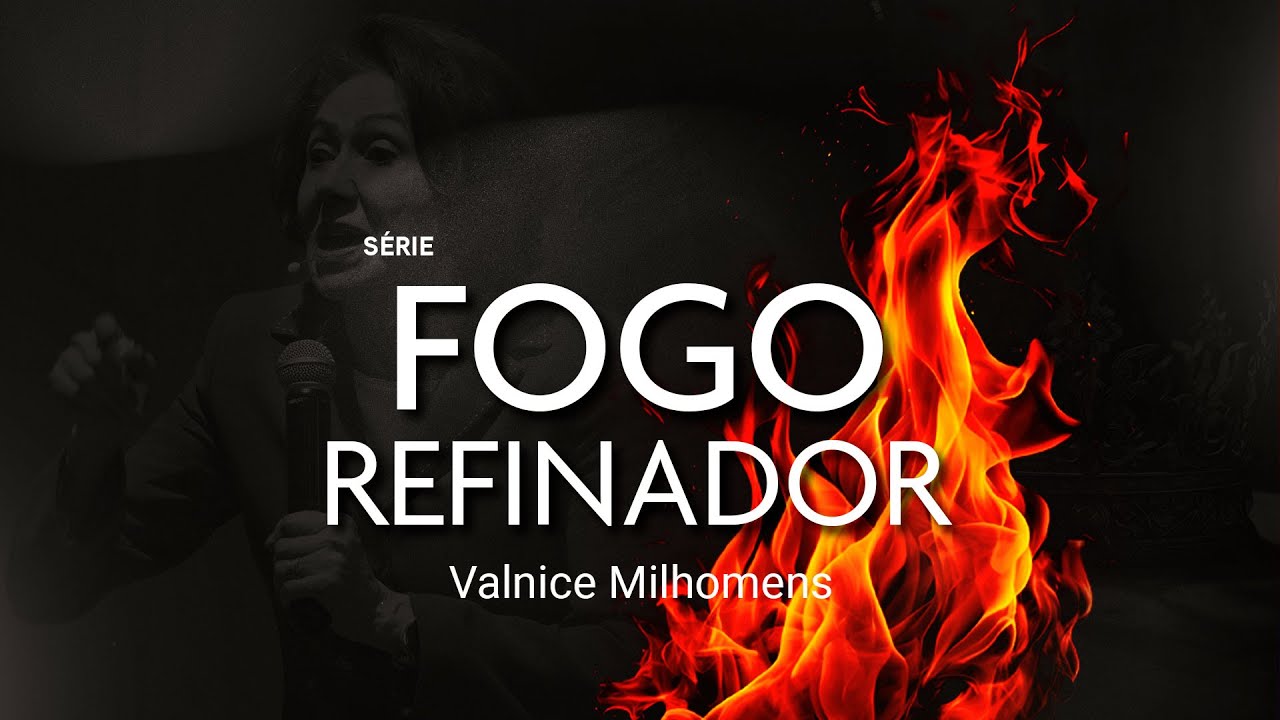 O FOGO REFINADOR - Valnice Milhomens #ep9
