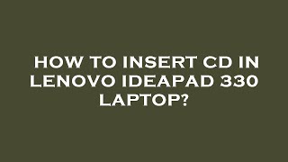 How to insert cd in lenovo ideapad 330 laptop?