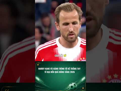 Harry Kane và hành trình từ kẻ trắng tay vĩ đại đến quả bóng vàng 2026 #thaoletv #bongda