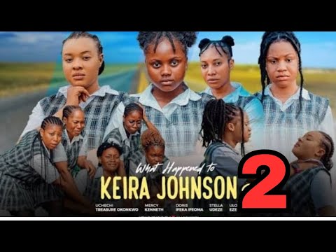 WHAT HAPPENED TO KEIRA JOHNSON - Ifeka Doris Uchechi Treasure Mercy Kenneth Stella Udeze #2024movies