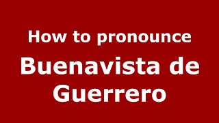 How to pronounce Buenavista De Guerrero