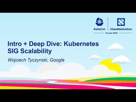 Intro + Deep Dive: Kubernetes SIG Scalability - Wojciech Tyczynski, Google