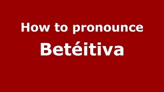 How to pronounce Betéitiva