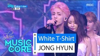 [Comeback Stage] JONG HYUN - White T-Shirt, 종현 - 화이트 티셔츠 Show Music core 20160528