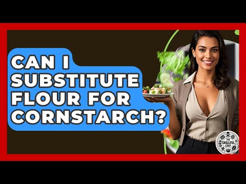 Can I Substitute Flour For Cornstarch? - The Skillful Chef