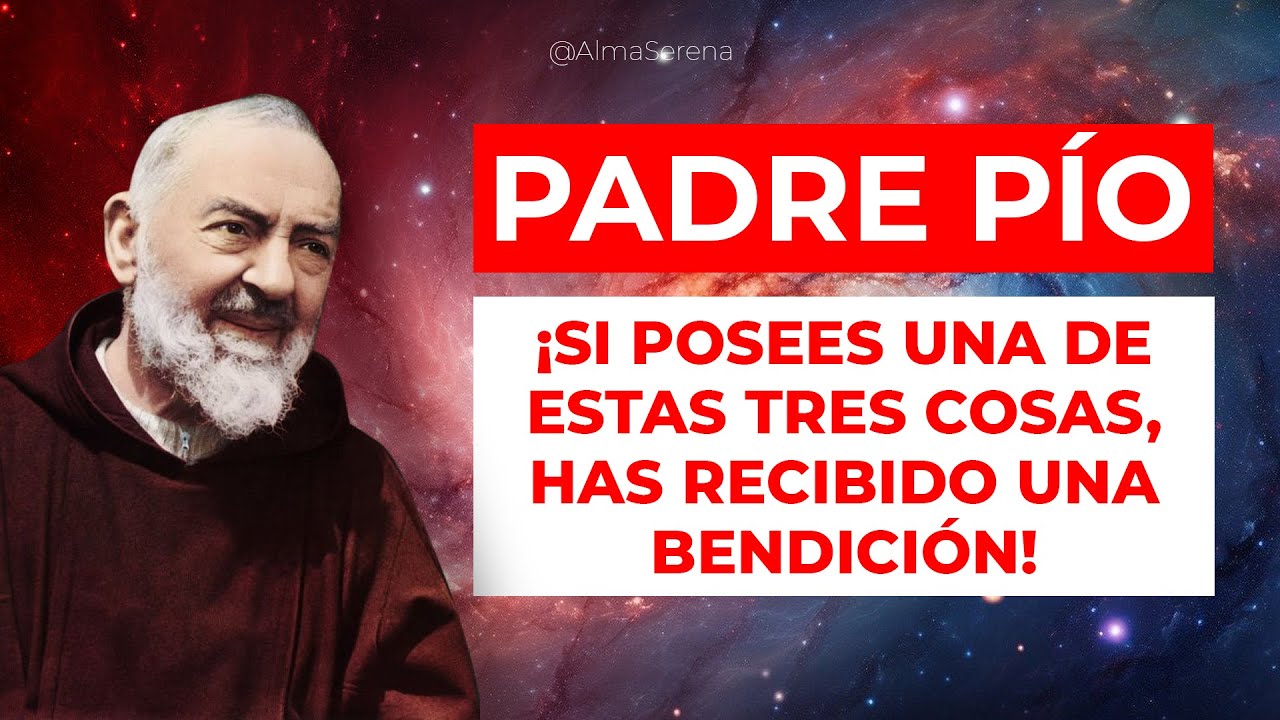 ¡SI POSEES UNA DE ESTAS TRES COSAS, HAS RECIBIDO UNA BENDICIÓN! - PADRE PIO