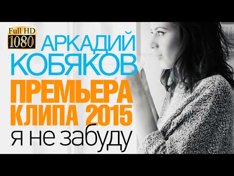 ПРЕМЬЕРА 2015!!! Аркадий КОБЯКОВ - Я не забуду /HD/