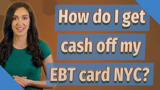 How do I get cash off my EBT card NYC?