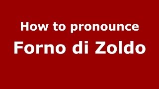 How to pronounce Forno Di Zoldo