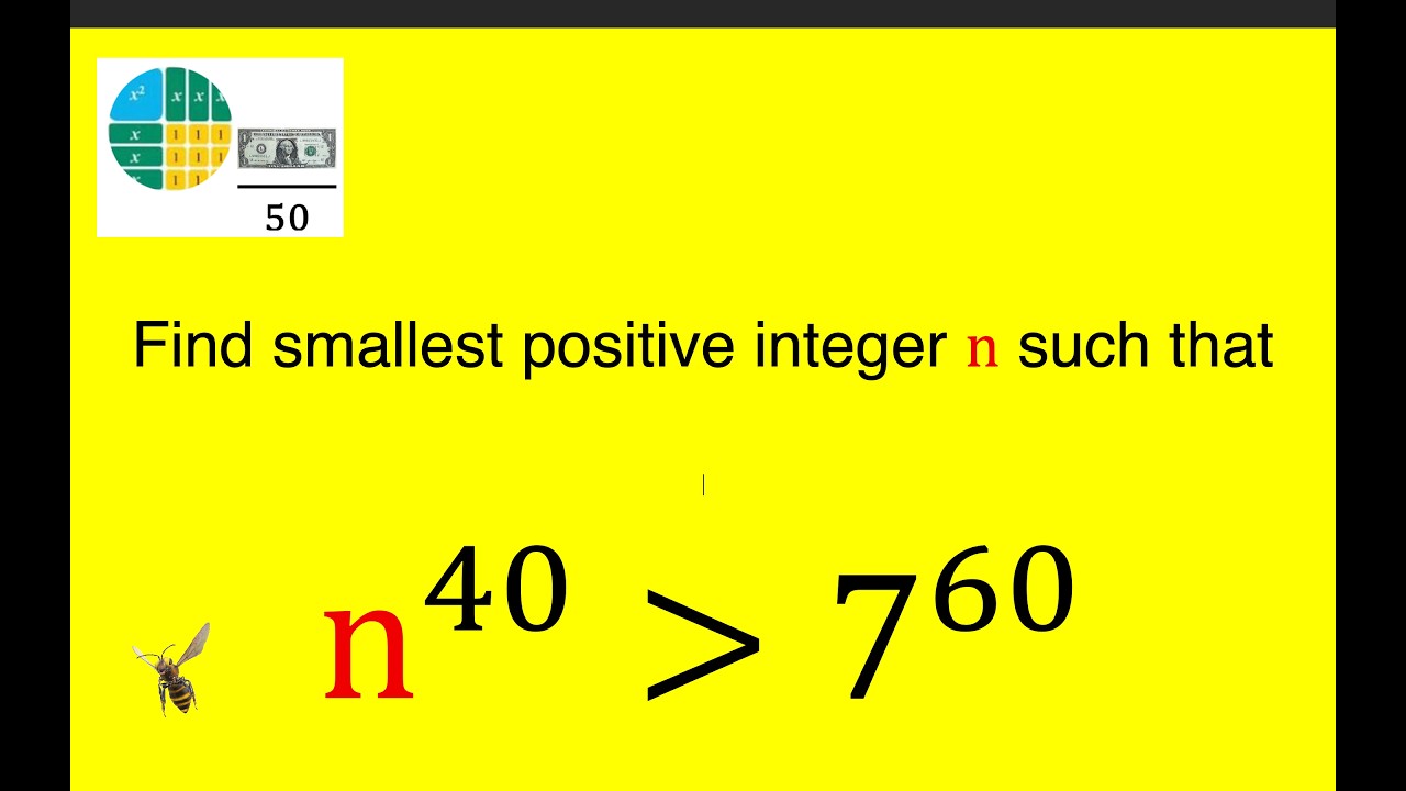 Find smallest positive integer n such that n^40 greater than 7^60