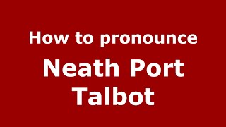 How to pronounce Neath Port Talbot