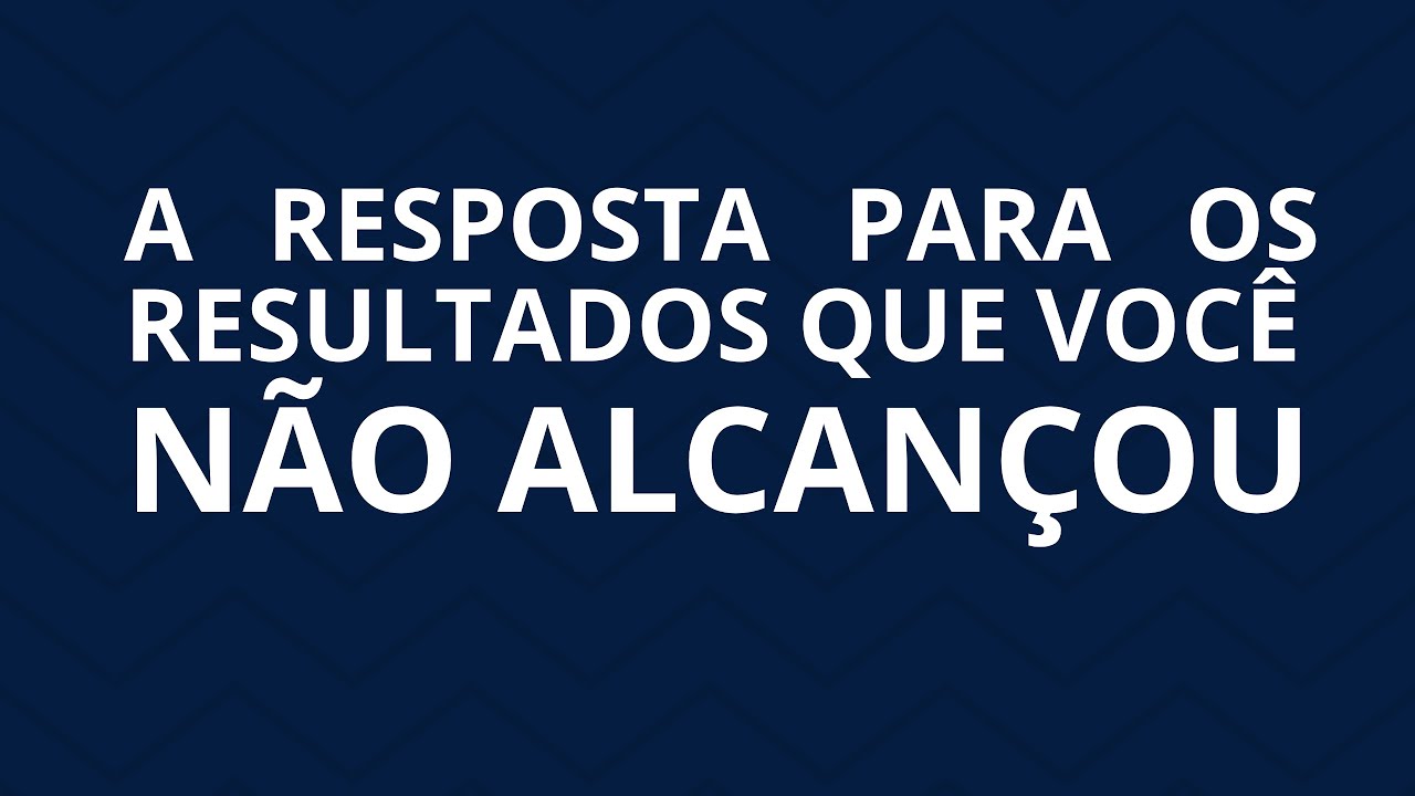 A resposta para os resultados que você não alcançou