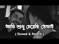 Aami Sudhu Cheyechi Tomay Slow Reverb Lofi আমি শুধু চেয়েছি তোমা