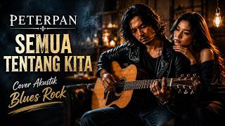 Download lagu PETERPAN – SEMUA TENTANG KITA | Cover Akustik Blues Rock mp3