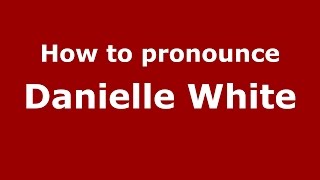 How to pronounce Danielle White