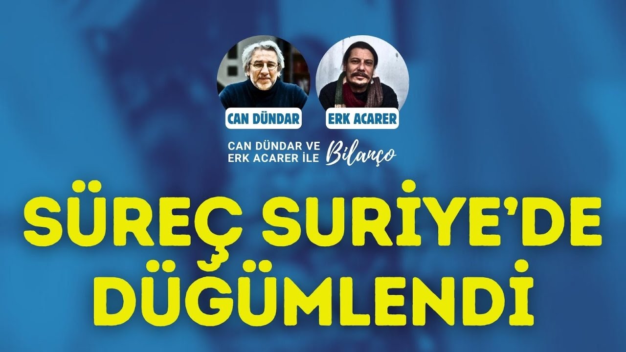SÜREÇ SURİYE’DE DÜĞÜMLENDİ / CAN DÜNDAR VE ERK ACARER İLE BİLANÇO