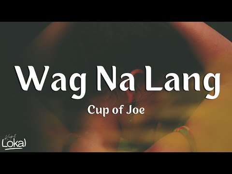 Wag Na Lang by Cup of Joe (Lyrics)