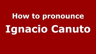 How to pronounce Ignacio Canuto