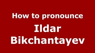 How to pronounce Ildar Bikchantayev