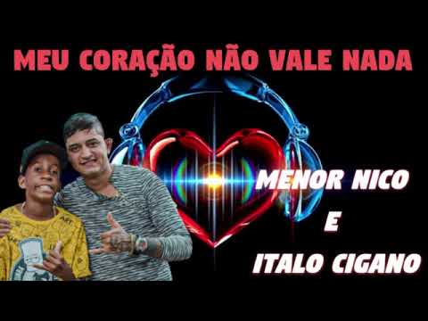 Menor Nico e Italo Cigano - Meu Coração Não Vale Nada