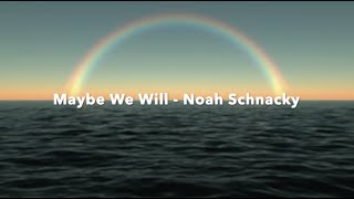Maybe We Will - Noah Schnacky (lyrics)