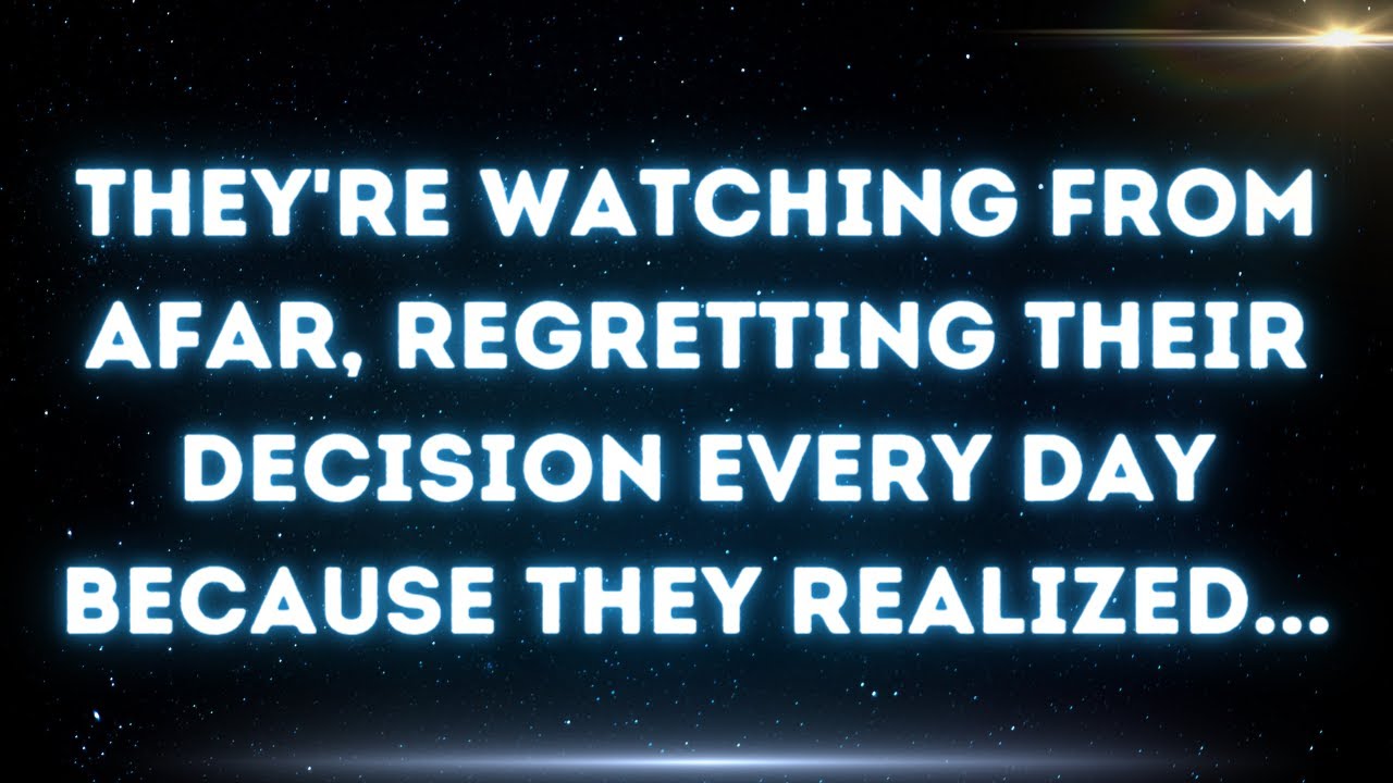 💌 They're watching from afar, regretting their decision every day because they realized...