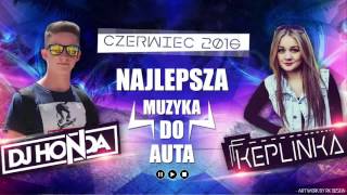 Czerwiec 2016 - Najlepsza Muzyka Do Auta  ( Dj Honda & Keplinka )