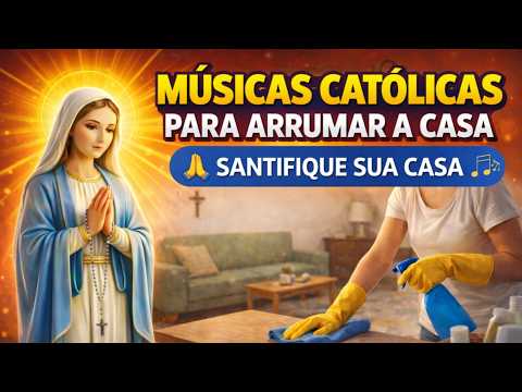 Músicas Católicas para Arrumar a Casa — Santifique Cada Canto do Seu Lar com Fé ?  LOUVOR E ADORAÇÃO