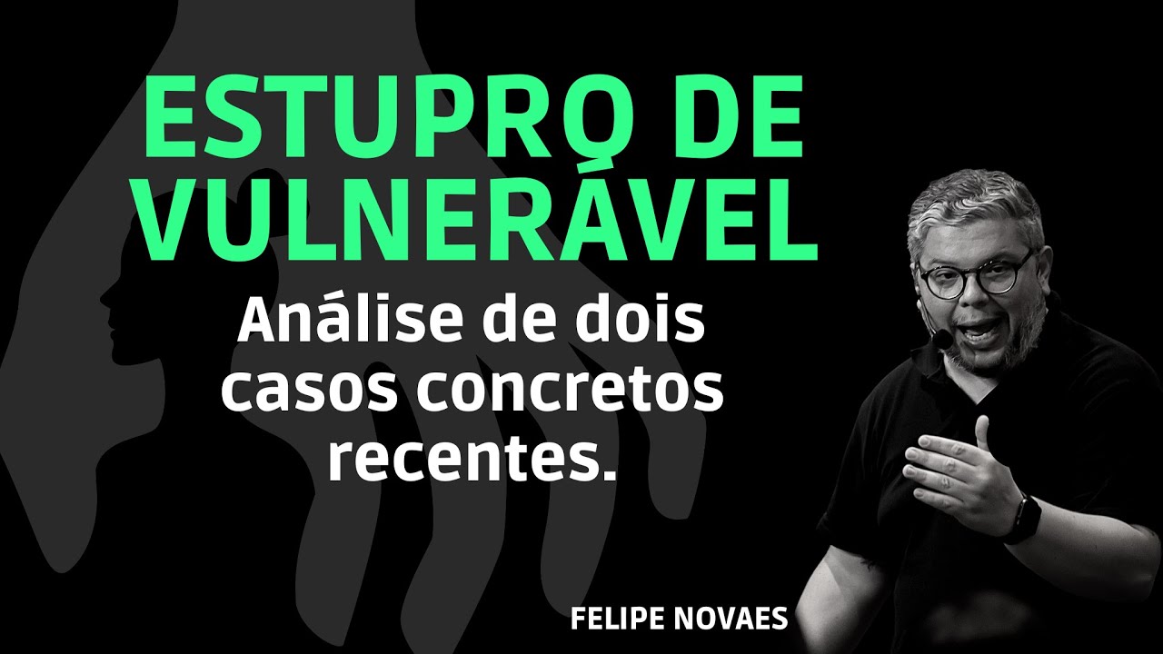 Estupro de Vulnerável - Análise de dois casos concretos recentes.