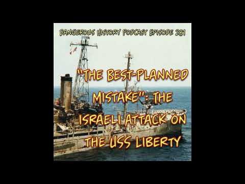 “The Best-Planned Mistake”: The Israeli Attack on the USS Liberty (Dangerous History Podcast Ep 281)