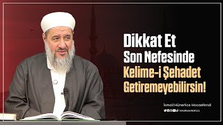 Dikkat Et Son Nefesinde Kelime-i Şehadet Getiremeyebilirsin! - İsmail Hünerlice Hocaefendi