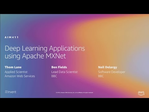 AWS re:Invent 2019: Deep learning applications with Apache MXNet, featuring the BBC (AIM411-R1)